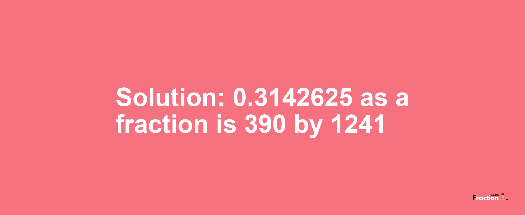 Solution:0.3142625 as a fraction is 390/1241